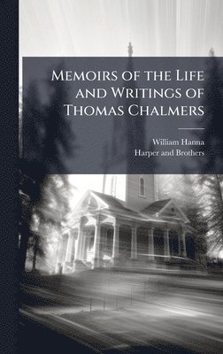 Memoirs of the Life and Writings of Thomas Chalmers