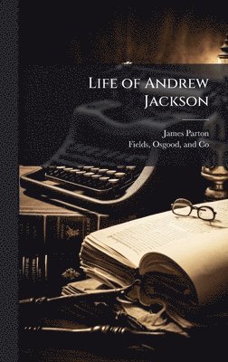 James Parton - Life of Andrew Jackson, Inbunden