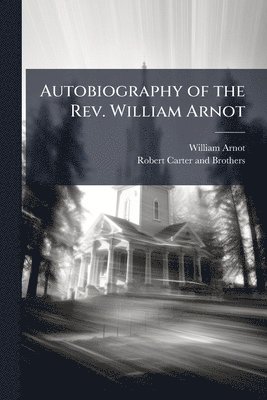 bokomslag Autobiography of the Rev. William Arnot