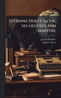 bokomslag Estienne Dolet; sa vie, ses oeuvres, son martyre