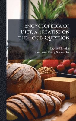 Encyclopedia of Diet; a Treatise on the Food Question