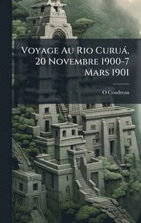 bokomslag Voyage Au Rio Curuà, 20 Novembre 1900-7 Mars 1901