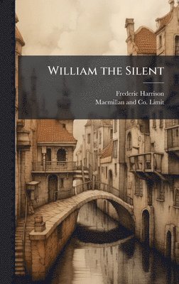 Frederic Harrison - William the Silent, Inbunden