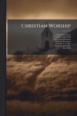 Henry Eyster Jacobs, Charles Cuthbert Hall, George Dana Boardman - Christian Worship, Häftad