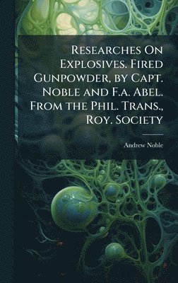 Andrew Noble - Researches On Explosives. Fired Gunpowder, by Capt. Noble and F.a. Abel. From the Phil. Trans., Roy. Society, Inbunden
