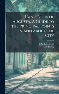 bokomslag Hand Book of Augusta. A Guide to the Principal Points in and About the City
