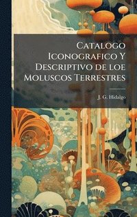 bokomslag Catalogo Iconografico Y Descriptivo de loe Moluscos Terrestres
