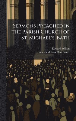 Edward Wilson - Sermons Preached in the Parish Church of St. Michael's, Bath, Inbunden
