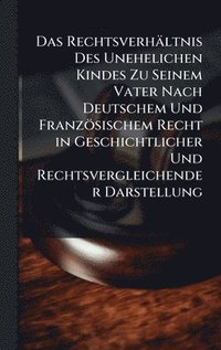 bokomslag Das Rechtsverhältnis Des Unehelichen Kindes Zu Seinem Vater Nach Deutschem Und Französischem Recht in Geschichtlicher Und Rechtsvergleichender Darstel