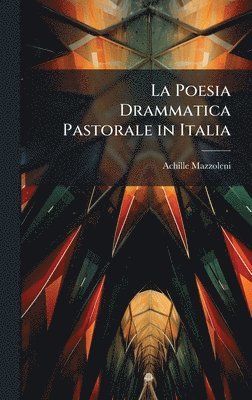 bokomslag La Poesia Drammatica Pastorale in Italia