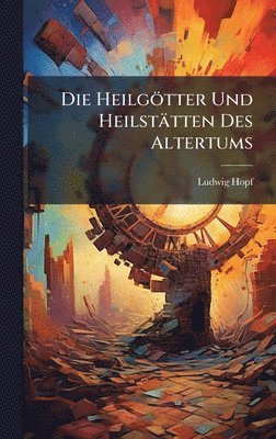 Ludwig Hopf - Heilgötter Und Heilstätten Des Altertums, Inbunden