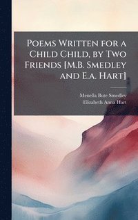 bokomslag Poems Written for a Child Child, by Two Friends [M.B. Smedley and E.a. Hart]