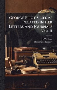 bokomslag George Eliot S Life As Related In Her Letters And Journals Vol II