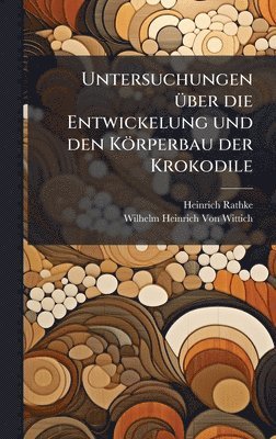 bokomslag Untersuchungen Ã1/4ber die Entwickelung und den Körperbau der Krokodile