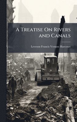 Leveson Francis Vernon-Harcourt - Treatise On Rivers and Canals, Inbunden
