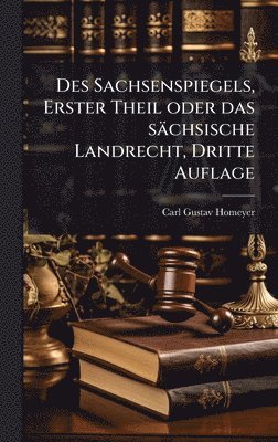 bokomslag Des Sachsenspiegels, Erster Theil oder das sächsische Landrecht, Dritte Auflage