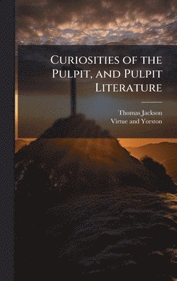 Thomas Jackson - Curiosities of the Pulpit, and Pulpit Literature, Inbunden