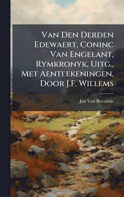 Jan Van Boendale - Van Den Derden Edewaert, Coninc Van Engelant, Rymkronyk, Uitg., Met Aenteekeningen, Door J.F. Willems, Inbunden