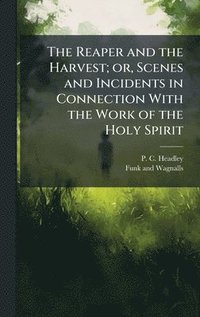 bokomslag The Reaper and the Harvest; or, Scenes and Incidents in Connection With the Work of the Holy Spirit