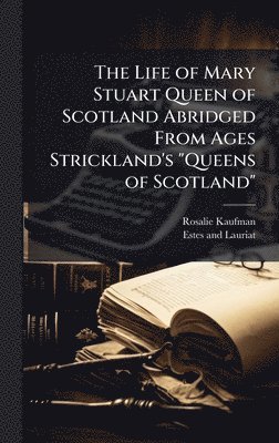 Rosalie Kaufman - Life of Mary Stuart Queen of Scotland Abridged From Ages Strickland's "Queens of Scotland", Inbunden