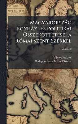 Vilmos Fraknã3i, Budapest Szent-Istvàn-Tàrsulat, Vilmos FraknÃ³i, Budapest Szent-IstvÃ¡n-TÃ¡rsulat - Magyarorszàg Egyhàzi Ãs Politikai Ã-sszeköttetÃ(c)sei a RÃ3mai Szent-SzÃ(c)kkel, Inbunden