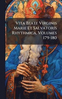 bokomslag Vita Beate Virginis Marie Et Salvatoris Rhythmica, Volumes 179-180
