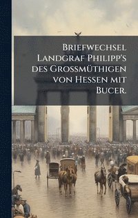 bokomslag Briefwechsel Landgraf Philipp's des GrossmÃ¼thigen von Hessen mit Bucer.