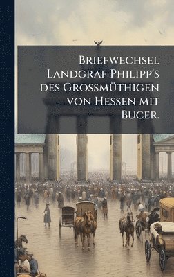 bokomslag Briefwechsel Landgraf Philipp's des GrossmÃ¼thigen von Hessen mit Bucer.