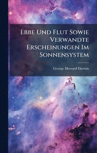 bokomslag Ebbe Und Flut Sowie Verwandte Erscheinungen Im Sonnensystem