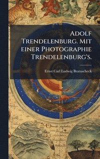 bokomslag Adolf Trendelenburg. Mit einer Photographie Trendelenburg's.