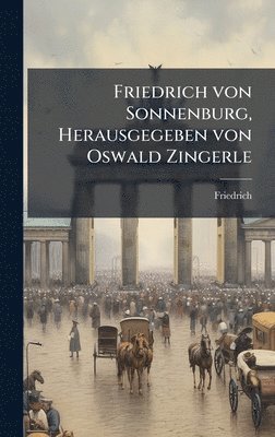 Friedrich - Friedrich von Sonnenburg, Herausgegeben von Oswald Zingerle, Inbunden