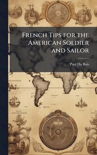 bokomslag French Tips for the American Soldier and Sailor