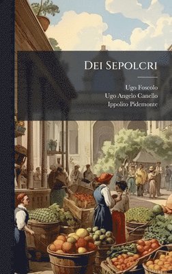 Ugo Foscolo, Ugo Angelo Canello, Ippolito Pidemonte - Dei Sepolcri, Inbunden