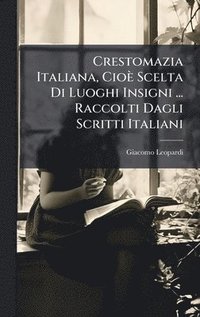 bokomslag Crestomazia Italiana, Cioè Scelta Di Luoghi Insigni ... Raccolti Dagli Scritti Italiani