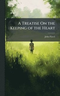 bokomslag A Treatise On the Keeping of the Heart