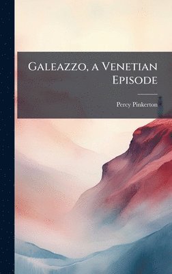 Percy Pinkerton - Galeazzo, a Venetian Episode, Inbunden
