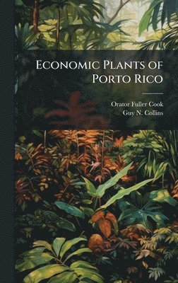 Orator Fuller Cook, Guy N Collins - Economic Plants of Porto Rico, Inbunden