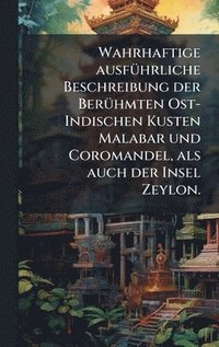 bokomslag Wahrhaftige ausfÃ1/4hrliche Beschreibung der BerÃ1/4hmten Ost-Indischen Kusten Malabar und Coromandel, als auch der Insel Zeylon.