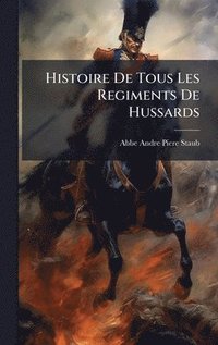bokomslag Histoire De Tous Les Regiments De Hussards