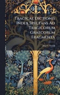 bokomslag Tragicae Dictionis Index Spectans Ad Tragicorum Graecorum Fragmenta