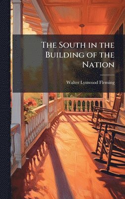Walter Lynwood Fleming - South in the Building of the Nation, Inbunden