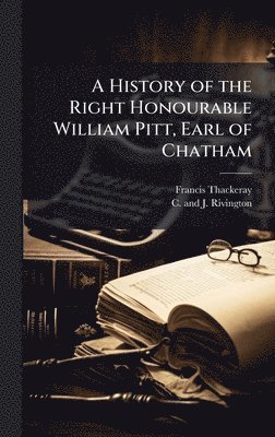 Francis Thackeray - History of the Right Honourable William Pitt, Earl of Chatham, Inbunden