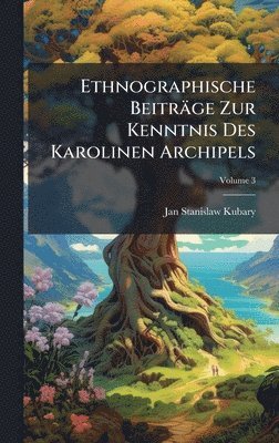 Jan Stanislaw Kubary - Ethnographische Beiträge Zur Kenntnis Des Karolinen Archipels, Inbunden