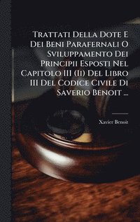 bokomslag Trattati Della Dote E Dei Beni Parafernali O Sviluppamento Dei Principii Esposti Nel Capitolo III (Ii) Del Libro III Del Codice Civile Di Saverio Beno