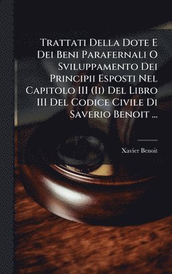 bokomslag Trattati Della Dote E Dei Beni Parafernali O Sviluppamento Dei Principii Esposti Nel Capitolo III (Ii) Del Libro III Del Codice Civile Di Saverio Benoit ...