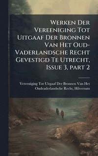 bokomslag Werken Der Vereeniging Tot Uitgaaf Der Bronnen Van Het Oud-Vaderlandsche Recht Gevestigd Te Utrecht, Issue 3, part 2