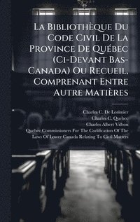 bokomslag La Bibliothèque Du Code Civil De La Province De QuÃ(c)bec (Ci-Devant Bas-Canada) Ou Recueil, Comprenant Entre Autre Matières