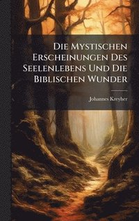 bokomslag Mystischen Erscheinungen Des Seelenlebens Und Die Biblischen Wunder