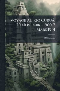 bokomslag Voyage Au Rio Curuà, 20 Novembre 1900-7 Mars 1901
