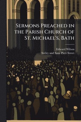 Edward Wilson - Sermons Preached in the Parish Church of St. Michael's, Bath, Häftad